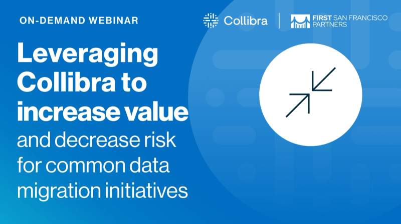 Leveraging Collibra to increase value and decrease risk for common data migration initiatives cover image