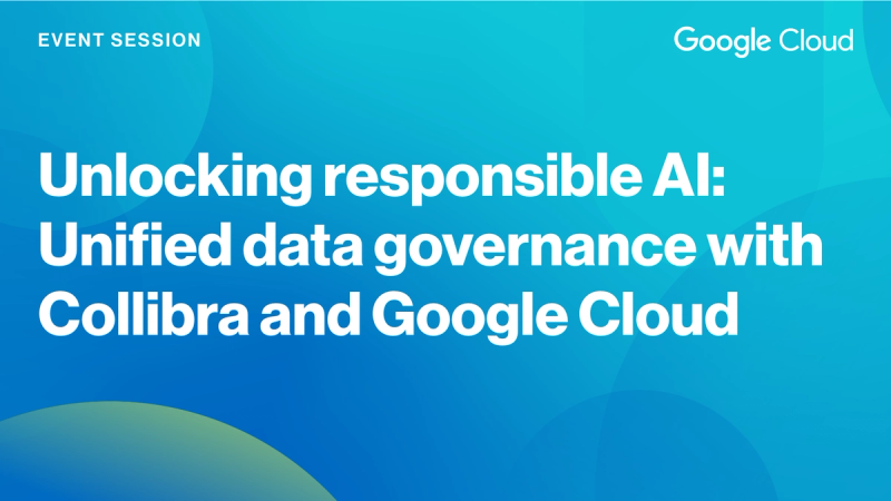 Unlocking responsible AI: Unified data governance with Collibra and Google Cloud cover image